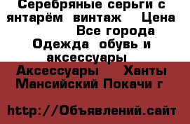 Серебряные серьги с янтарём, винтаж. › Цена ­ 1 200 - Все города Одежда, обувь и аксессуары » Аксессуары   . Ханты-Мансийский,Покачи г.